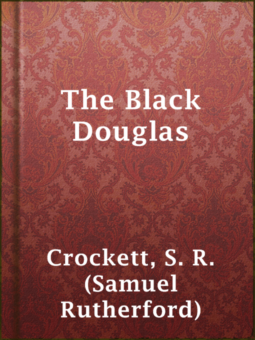 Title details for The Black Douglas by S. R. (Samuel Rutherford) Crockett - Available
